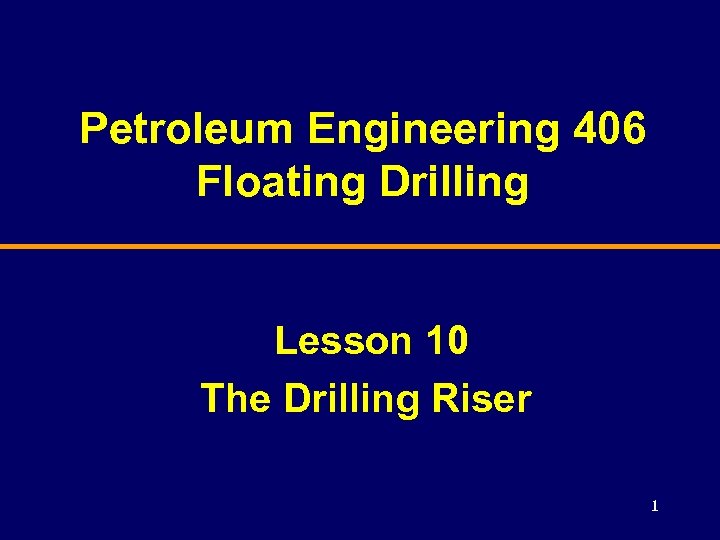 Petroleum Engineering 406 Floating Drilling Lesson 10 The Drilling Riser 1 