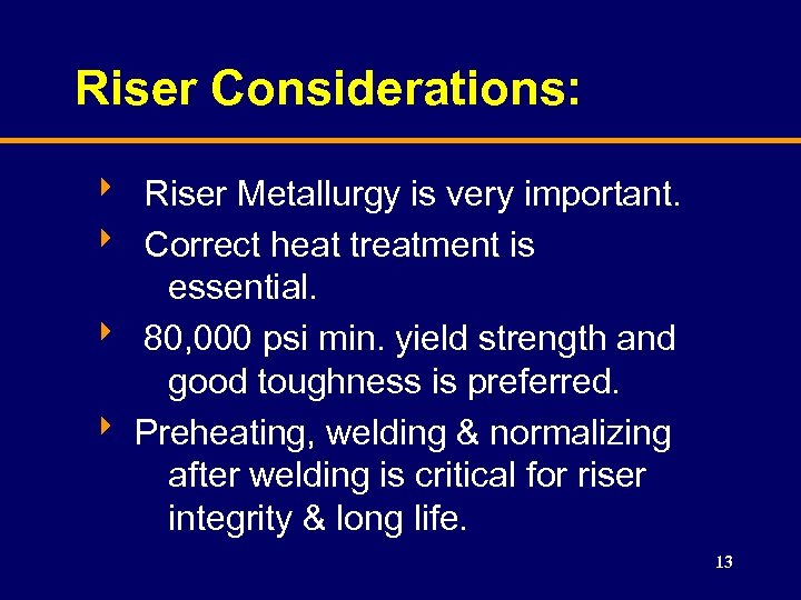 Riser Considerations: 8 Riser Metallurgy is very important. 8 Correct heat treatment is essential.