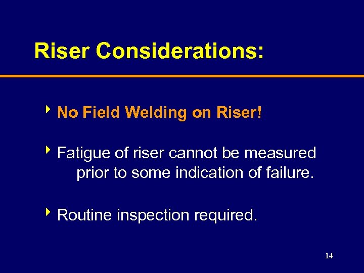 Riser Considerations: 8 No Field Welding on Riser! 8 Fatigue of riser cannot be