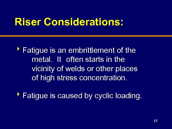Riser Considerations: 8 Fatigue is an embrittlement of the metal. It often starts in