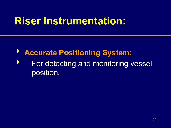Riser Instrumentation: 8 Accurate Positioning System: 8 For detecting and monitoring vessel position. 20