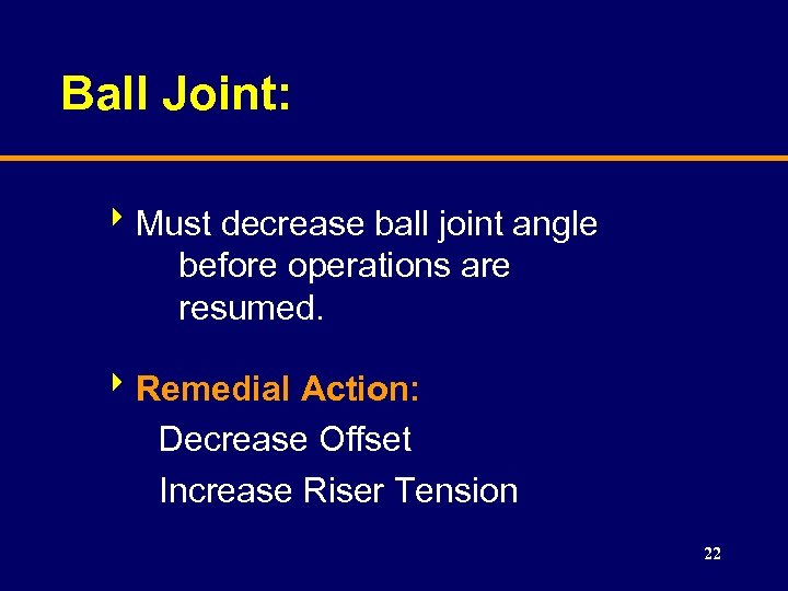 Ball Joint: 8 Must decrease ball joint angle before operations are resumed. 8 Remedial