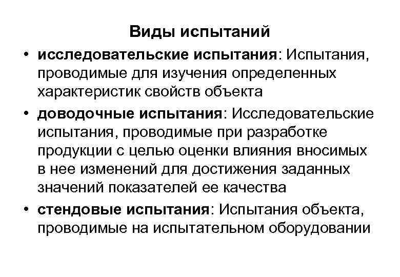 Виды испытаний • исследовательские испытания: Испытания, проводимые для изучения определенных характеристик свойств объекта •