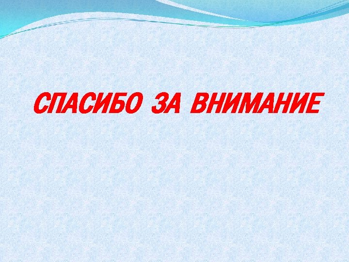 СПАСИБО ЗА ВНИМАНИЕ 