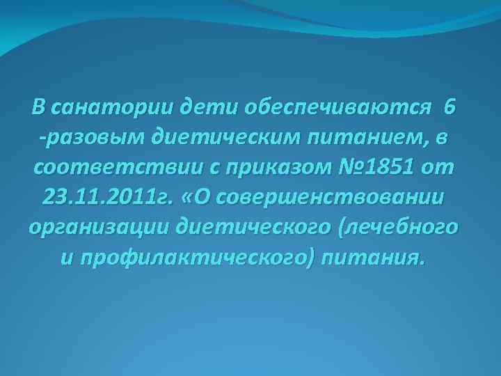 В санатории дети обеспечиваются 6 -разовым диетическим питанием, в соответствии с приказом № 1851