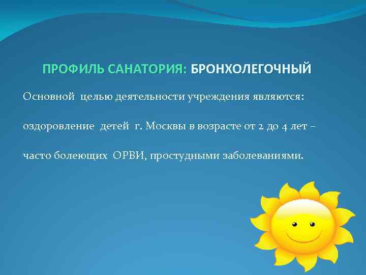 ПРОФИЛЬ САНАТОРИЯ: БРОНХОЛЕГОЧНЫЙ Основной целью деятельности учреждения являются: оздоровление детей г. Москвы в возрасте