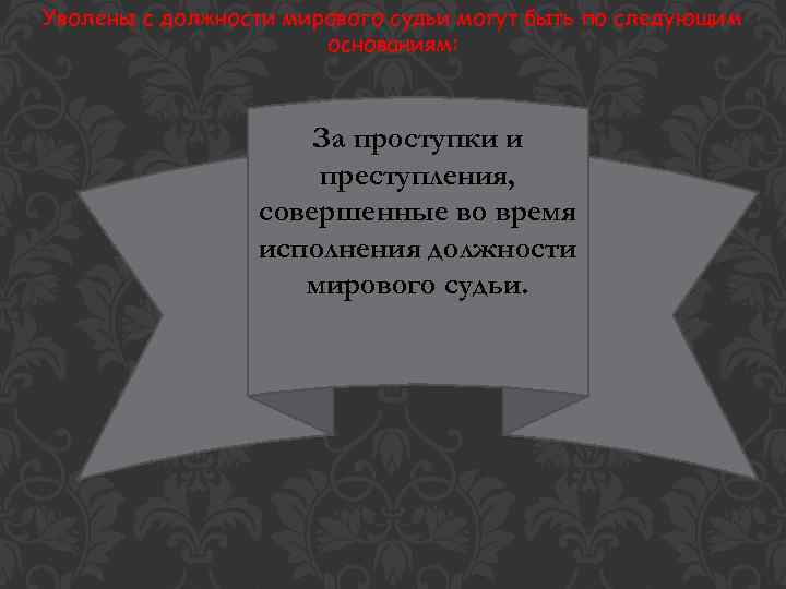 Уволены с должности мирового судьи могут быть по следующим основаниям: За проступки и преступления,