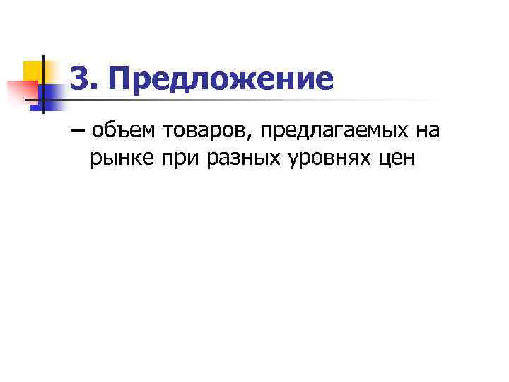 3. Предложение – объем товаров, предлагаемых на рынке при разных уровнях цен 