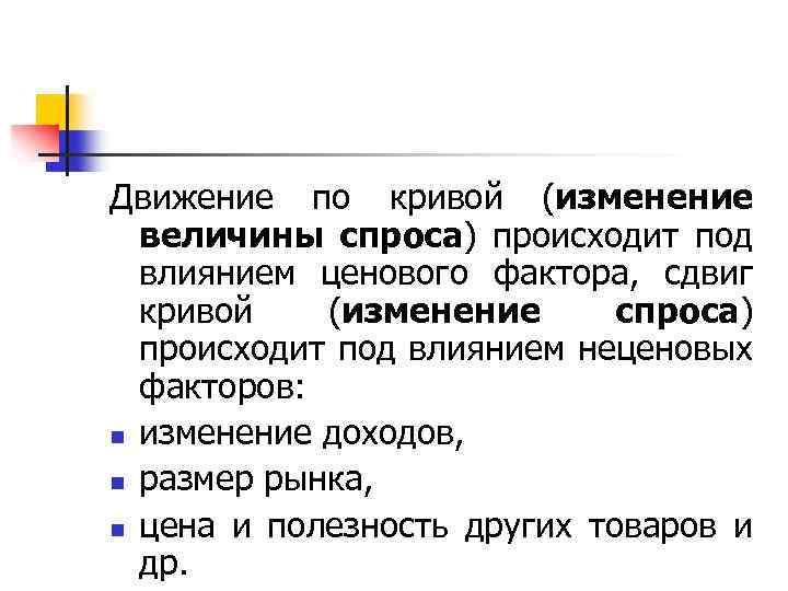Движение по кривой (изменение величины спроса) происходит под влиянием ценового фактора, сдвиг кривой (изменение