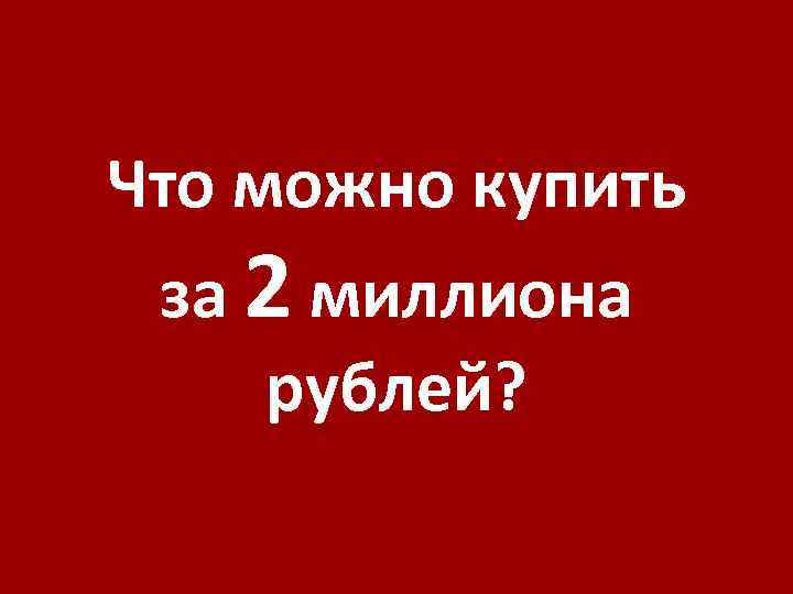 Что можно купить за 2 миллиона рублей? 