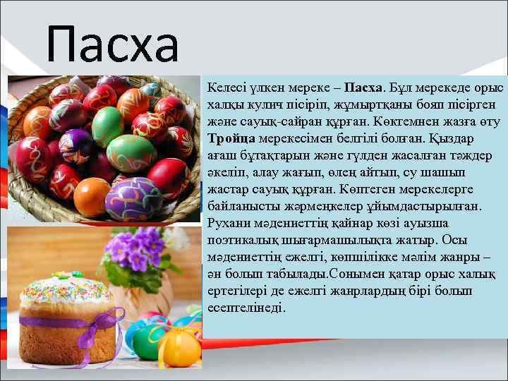 Пасха Келесі үлкен мереке – Пасха. Бұл мерекеде орыс халқы кулич пісіріп, жұмыртқаны бояп