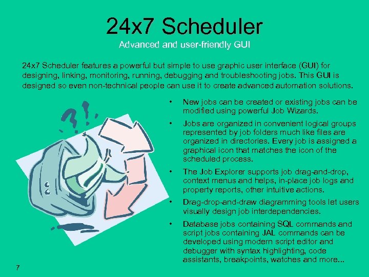 24 x 7 Scheduler Advanced and user-friendly GUI 24 x 7 Scheduler features a