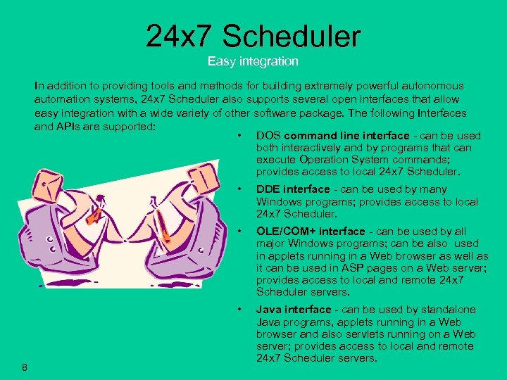 24 x 7 Scheduler Easy integration In addition to providing tools and methods for