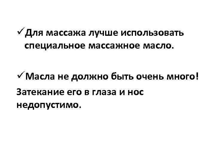 üДля массажа лучше использовать специальное массажное масло. üМасла не должно быть очень много! Затекание
