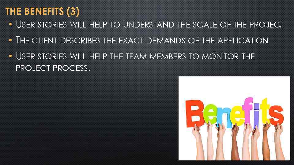 THE BENEFITS (3) • USER STORIES WILL HELP TO UNDERSTAND THE SCALE OF THE