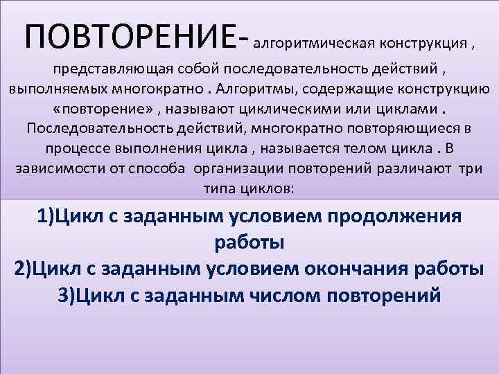 ПОВТОРЕНИЕ- алгоритмическая конструкция , представляющая собой последовательность действий , выполняемых многократно. Алгоритмы, содержащие конструкцию