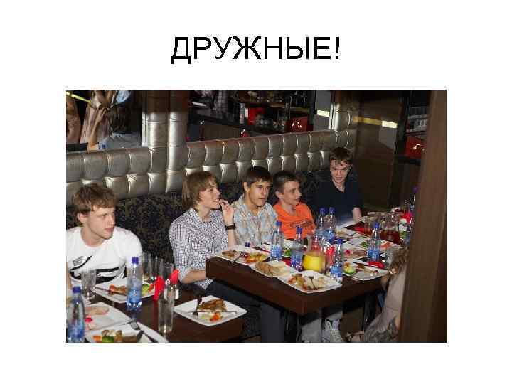 ДРУЖНЫЕ! 