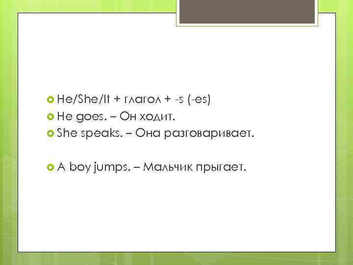  He/She/It + глагол + -s (-es) He goes. – Он ходит. She speaks.