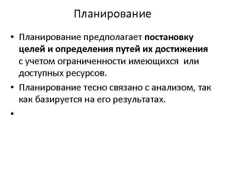 Планирование • Планирование предполагает постановку целей и определения путей их достижения с учетом ограниченности