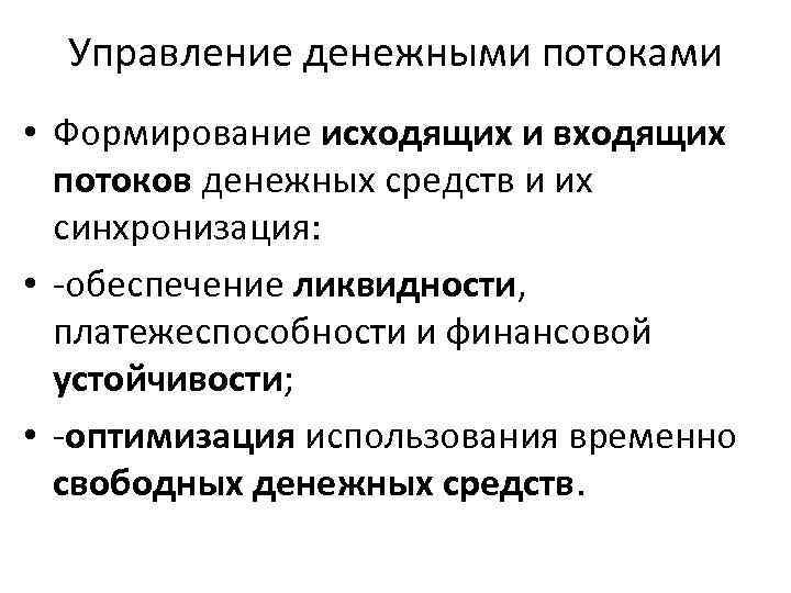 Управление денежными потоками • Формирование исходящих и входящих потоков денежных средств и их синхронизация: