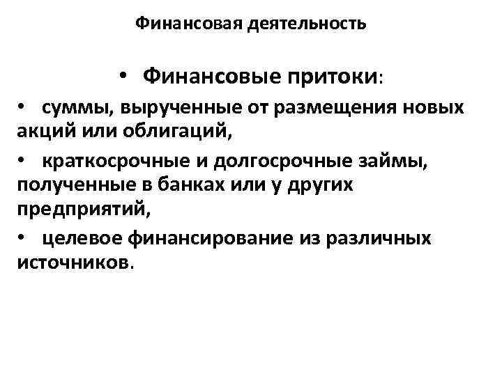 Финансовая деятельность • Финансовые притоки: • суммы, вырученные от размещения новых акций или облигаций,