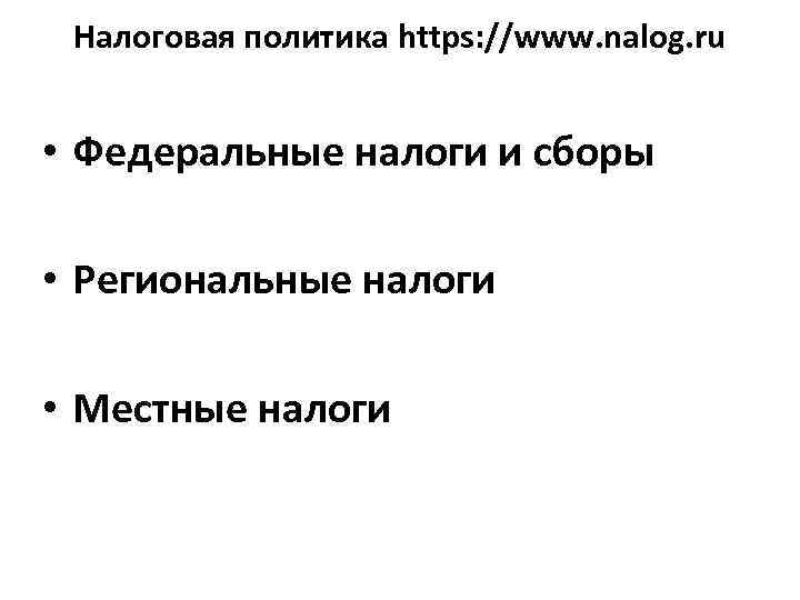 Налоговая политика https: //www. nalog. ru • Федеральные налоги и сборы • Региональные налоги