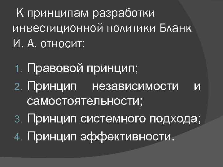 К принципам разработки инвестиционной политики Бланк И. А. относит: Правовой принцип; 2. Принцип независимости