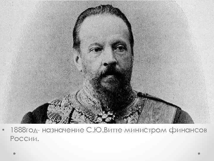  • 1888 год- назначение С. Ю. Витте министром финансов России. 