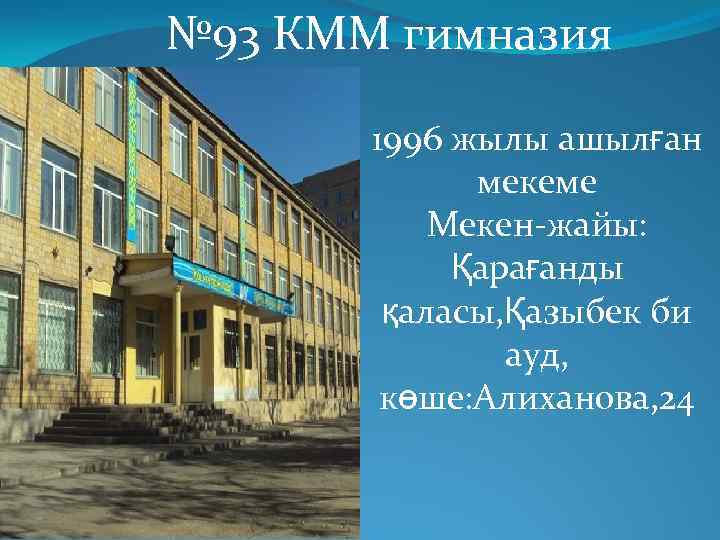 № 93 КММ гимназия 1996 жылы ашылған мекеме Мекен-жайы: Қарағанды қаласы, Қазыбек би ауд,