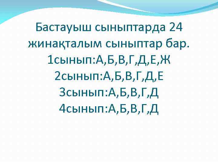 Бастауыш сыныптарда 24 жинақталым сыныптар бар. 1 сынып: А, Б, В, Г, Д, Е,