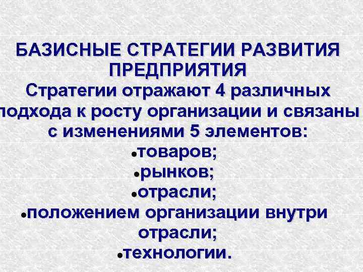 БАЗИСНЫЕ СТРАТЕГИИ РАЗВИТИЯ ПРЕДПРИЯТИЯ Стратегии отражают 4 различных подхода к росту организации и связаны