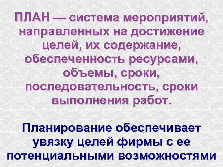 ПЛАН — система мероприятий, направленных на достижение целей, их содержание, обеспеченность ресурсами, объемы, сроки,