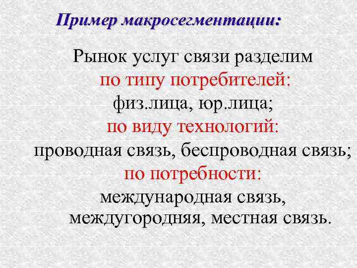 Пример макросегментации: Рынок услуг связи разделим по типу потребителей: физ. лица, юр. лица; по