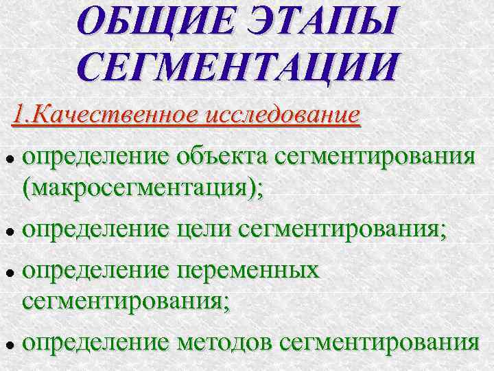 ОБЩИЕ ЭТАПЫ СЕГМЕНТАЦИИ 1. Качественное исследование определение объекта сегментирования (макросегментация); определение цели сегментирования; определение