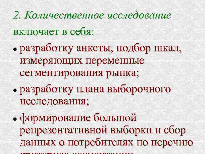 2. Количественное исследование включает в себя: разработку анкеты, подбор шкал, измеряющих переменные сегментирования рынка;