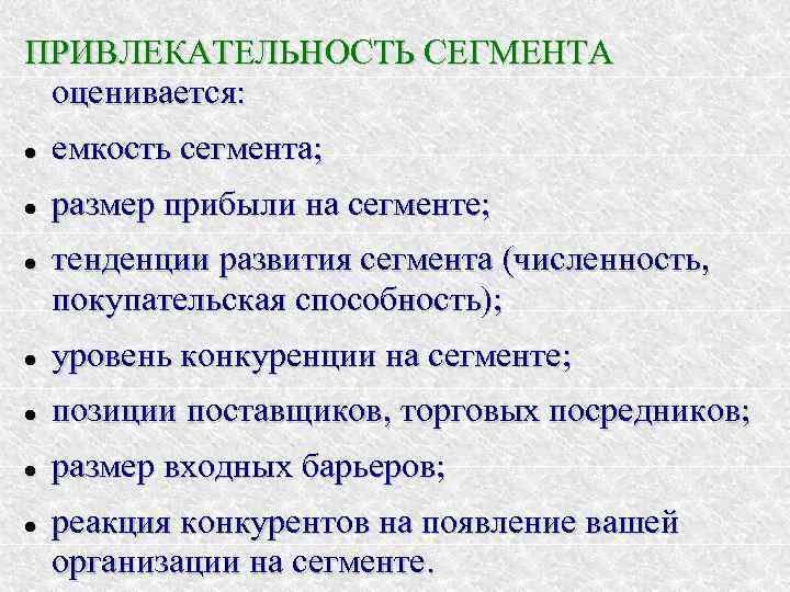 ПРИВЛЕКАТЕЛЬНОСТЬ СЕГМЕНТА оценивается: емкость сегмента; размер прибыли на сегменте; тенденции развития сегмента (численность, покупательская