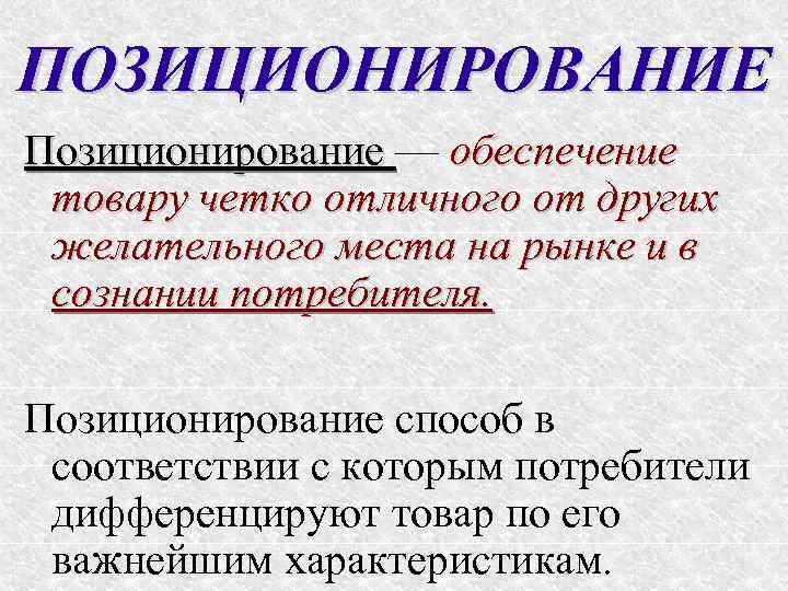 ПОЗИЦИОНИРОВАНИЕ Позиционирование — обеспечение товару четко отличного от других желательного места на рынке и