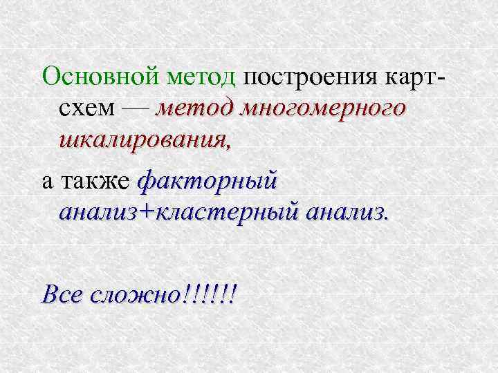 Основной метод построения картсхем — метод многомерного шкалирования, а также факторный анализ+кластерный анализ. Все