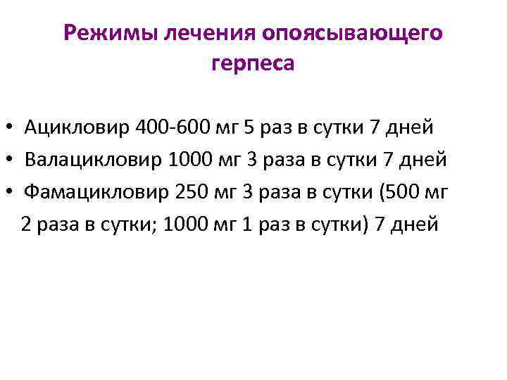 Режимы лечения опоясывающего герпеса • Ацикловир 400 -600 мг 5 раз в сутки 7