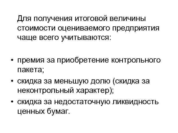  Для получения итоговой величины стоимости оцениваемого предприятия чаще всего учитываются: • премия за