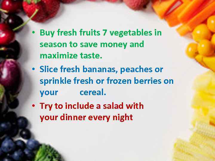  • Buy fresh fruits 7 vegetables in season to save money and maximize