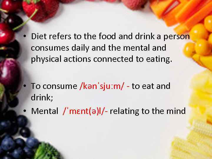  • Diet refers to the food and drink a person consumes daily and