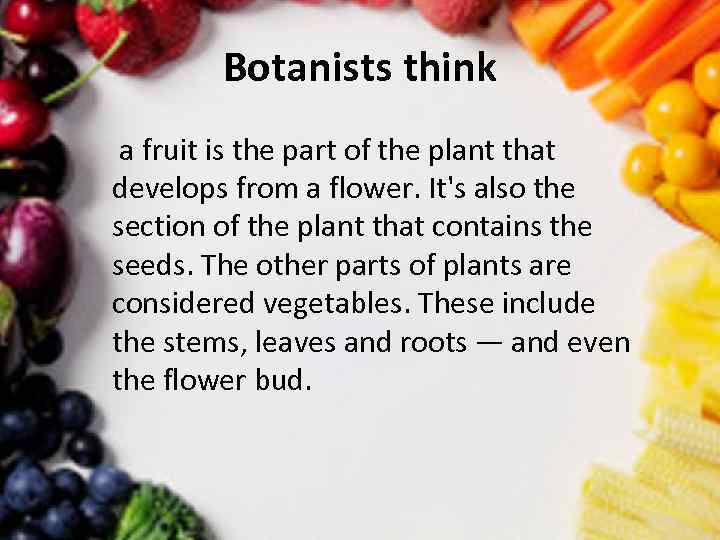 Botanists think a fruit is the part of the plant that develops from a