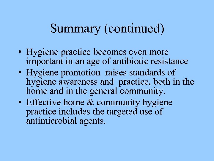 Summary (continued) • Hygiene practice becomes even more important in an age of antibiotic