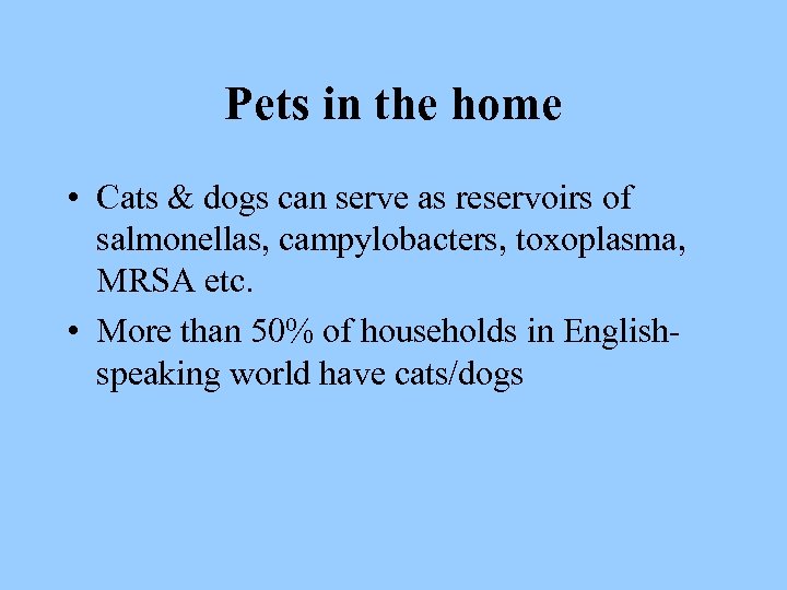 Pets in the home • Cats & dogs can serve as reservoirs of salmonellas,