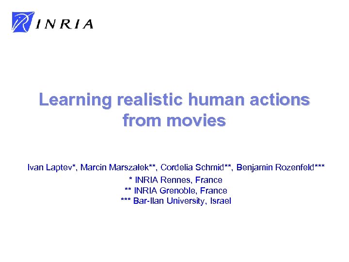 Learning realistic human actions from movies Ivan Laptev*, Marcin Marszałek**, Cordelia Schmid**, Benjamin Rozenfeld***