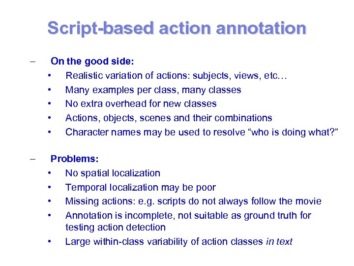 Script-based action annotation – On the good side: • Realistic variation of actions: subjects,