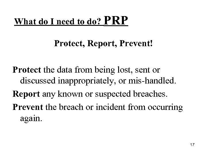 What do I need to do? PRP Protect, Report, Prevent! Protect the data from