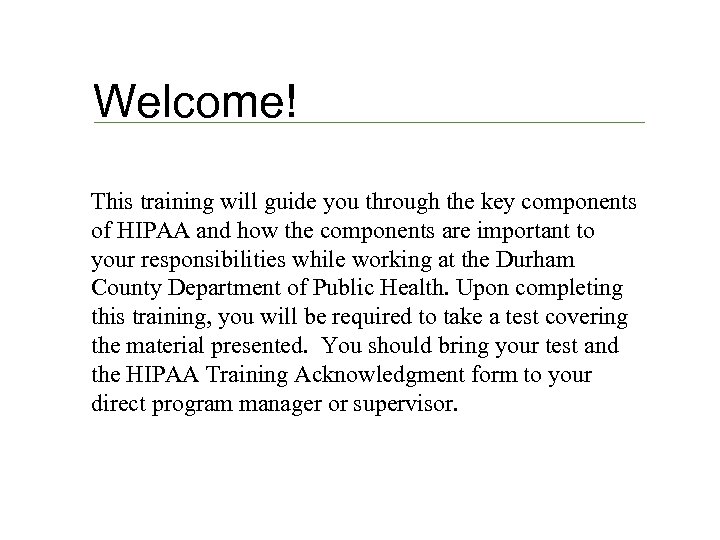 Welcome! This training will guide you through the key components of HIPAA and how