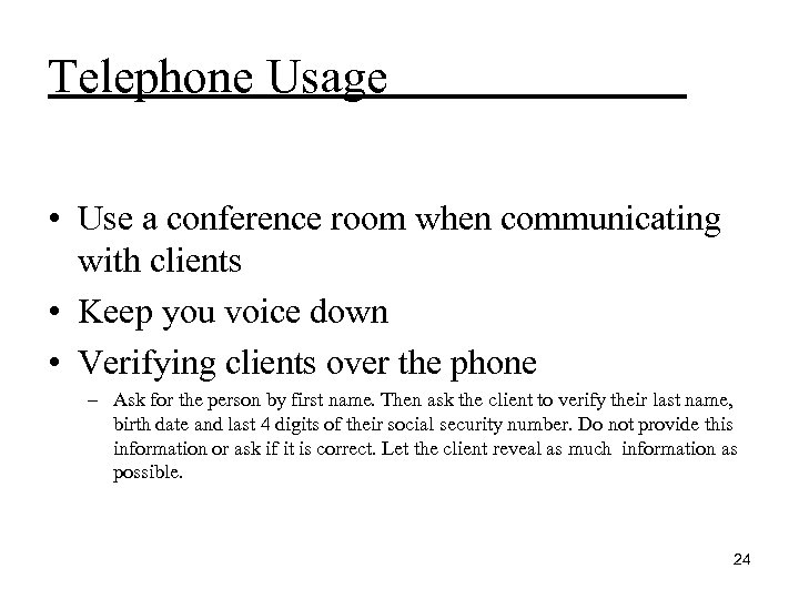 Telephone Usage • Use a conference room when communicating with clients • Keep you